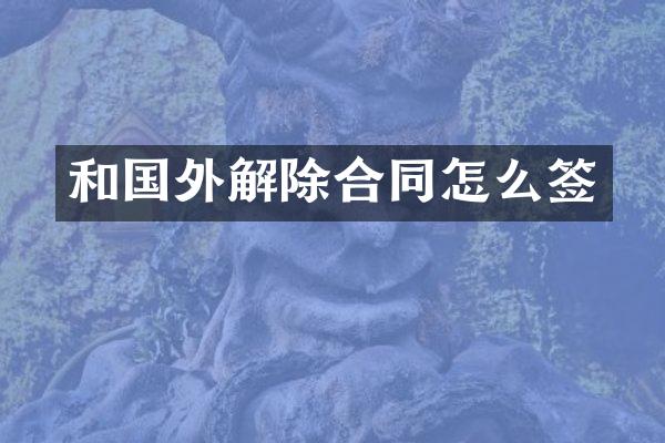 和国外解除合同怎么签