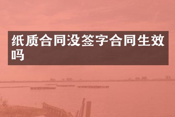 纸质合同没签字合同生效吗