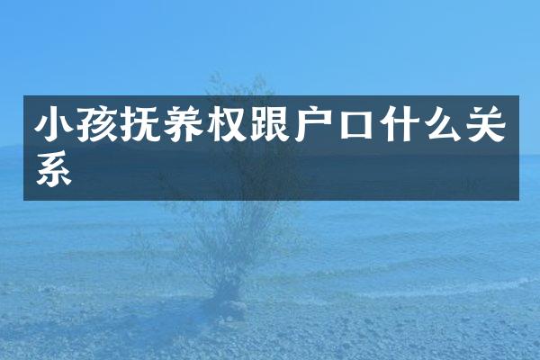 小孩抚养权跟户口什么关系