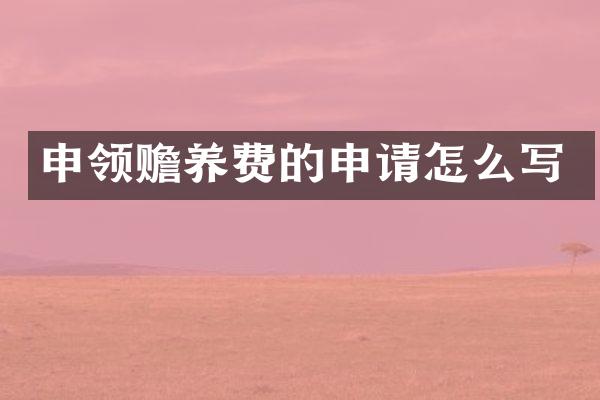 申领赡养费的申请怎么写
