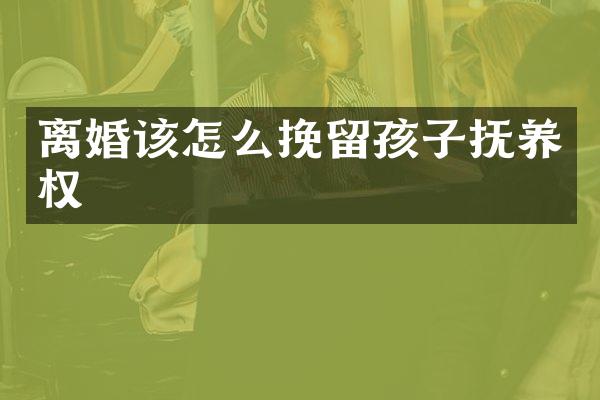 离婚该怎么挽留孩子抚养权