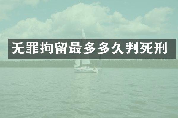 无罪拘留最多多久判死刑