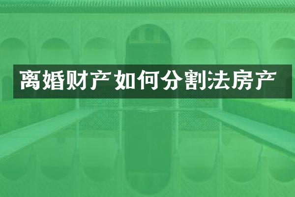 离婚财产如何分割法房产