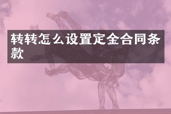 转转怎么设置定金合同条款
