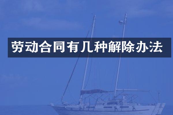 劳动合同有几种解除办法