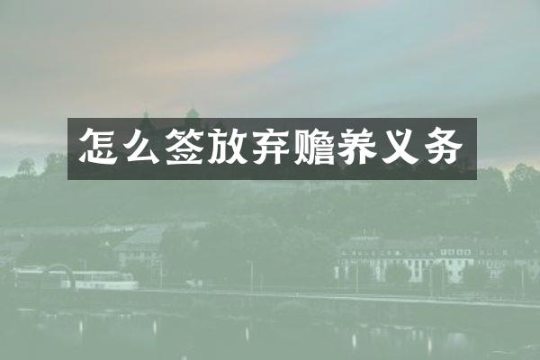怎么签放弃赡养义务
