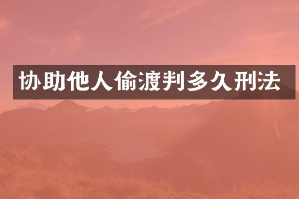 协助他人偷渡判多久刑法