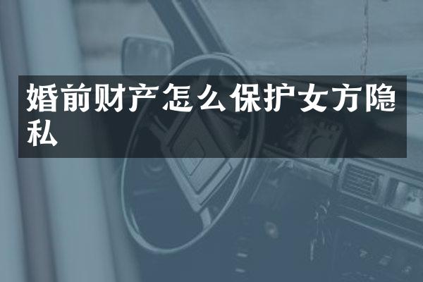 婚前财产怎么保护女方隐私