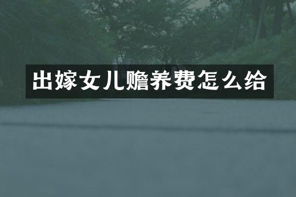 出嫁女儿赡养费怎么给