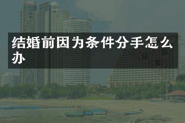 结婚前因为条件分手怎么办