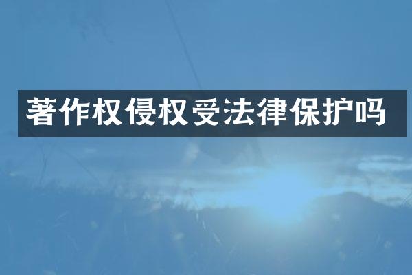 著作权侵权受法律保护吗