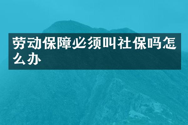 劳动保障必须叫社保吗怎么办