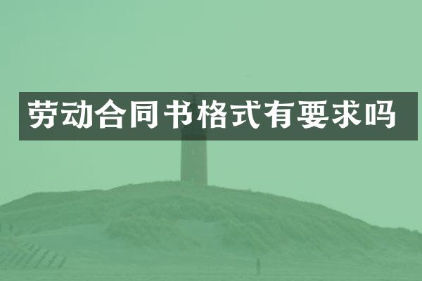 劳动合同书格式有要求吗