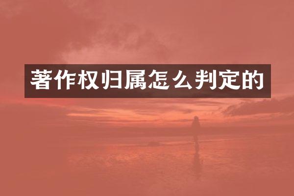 著作权归属怎么判定的