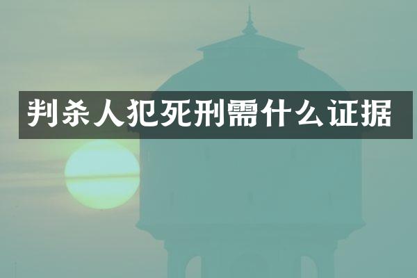 判犯死刑需什么证据
