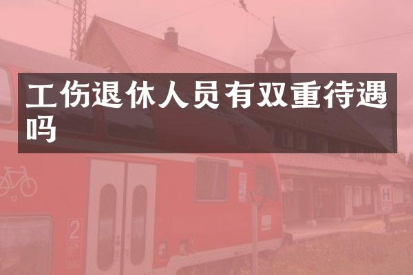 工伤退休人员有双重待遇吗
