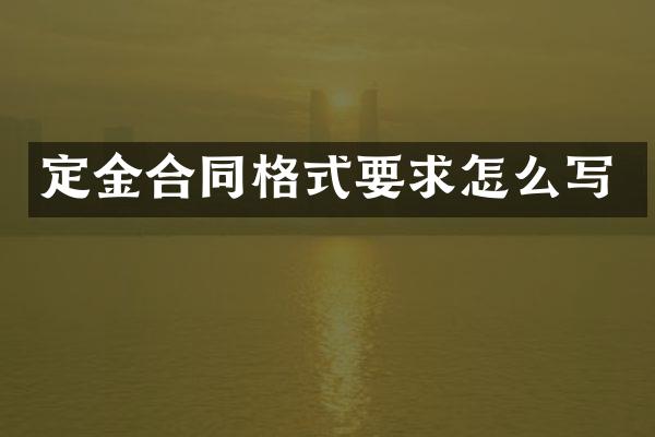 定金合同格式要求怎么写