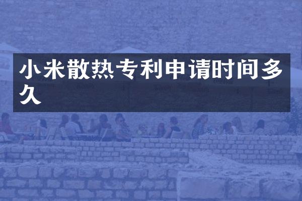 小米散热专利申请时间多久