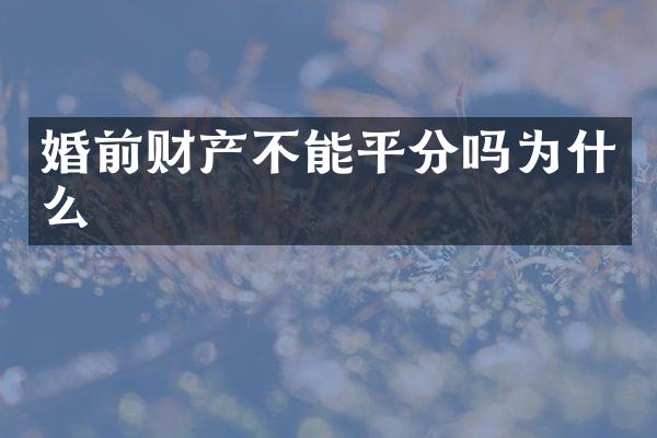 婚前财产不能平分吗为什么